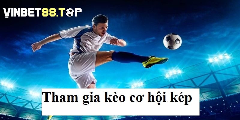 Hướng dẫn chi tiết các bước tham gia kèo cược cơ hội kép