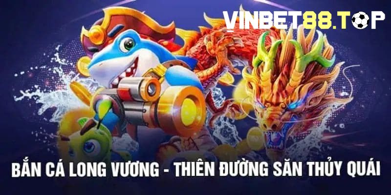 Game bắn cá Long Vương hút khách nhất hiện nay